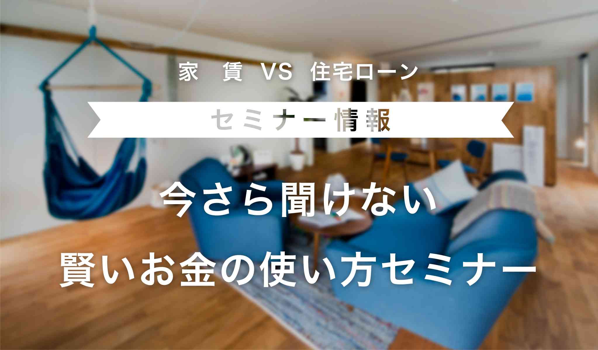 「家賃」VS「住宅ローン」今さら聞けない賢いお金の使い方セミナー